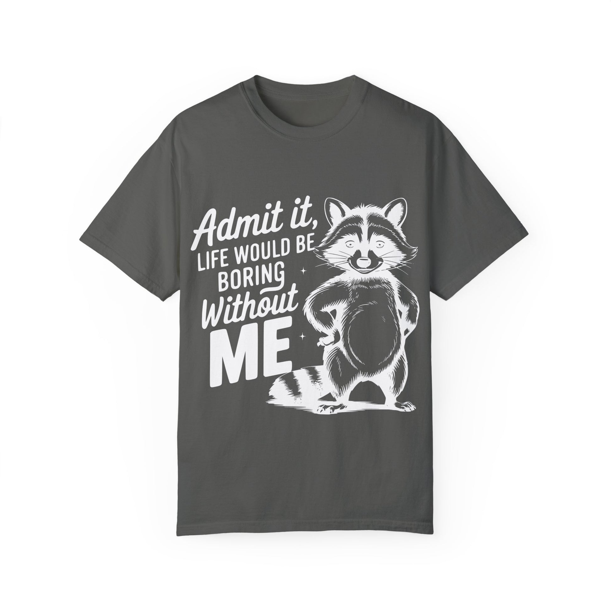 Admit It, Life Would Be Boring Without Me Comfort Colors Graphic Tee