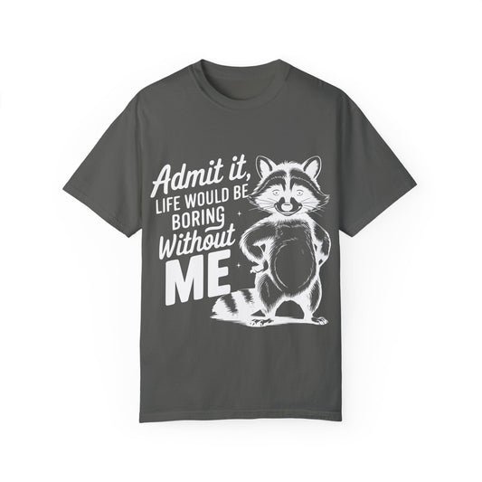 Admit It, Life Would Be Boring Without Me Comfort Colors Graphic Tee