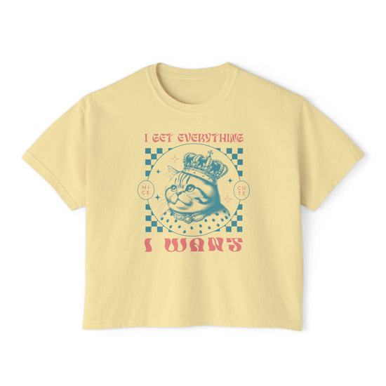 I Get Everything I Want Boxy Tee