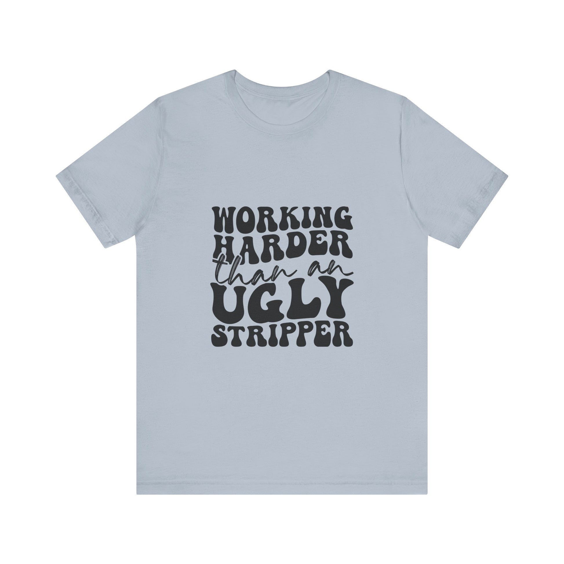 Working Harder Than an Ugly Str*pper Graphic Tee 💪💸 Womens Eco Friendly Apparel Light Blue