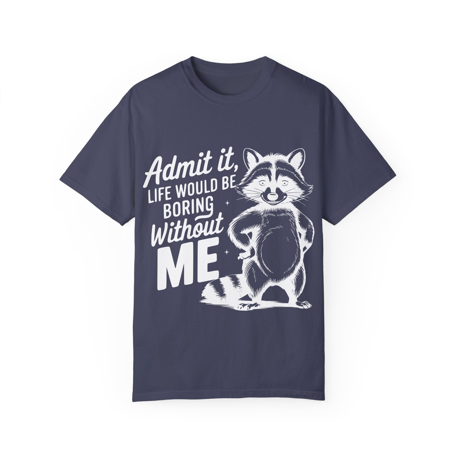 Admit It, Life Would Be Boring Without Me Comfort Colors Graphic Tee