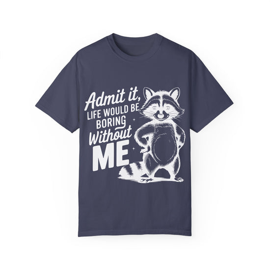 Admit It, Life Would Be Boring Without Me Comfort Colors Graphic Tee