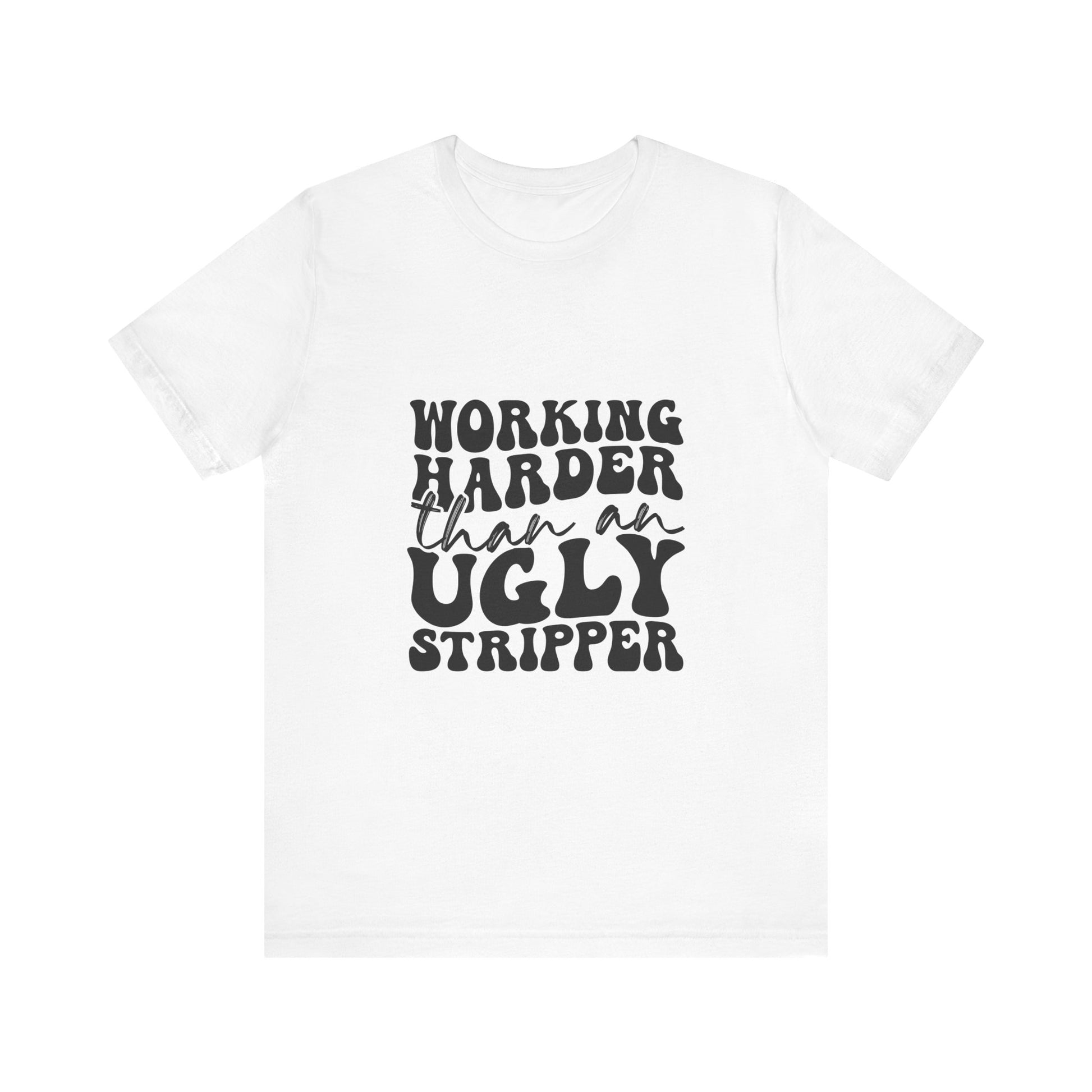 Working Harder Than an Ugly Str*pper Graphic Tee 💪💸 Womens Eco Friendly Apparel White