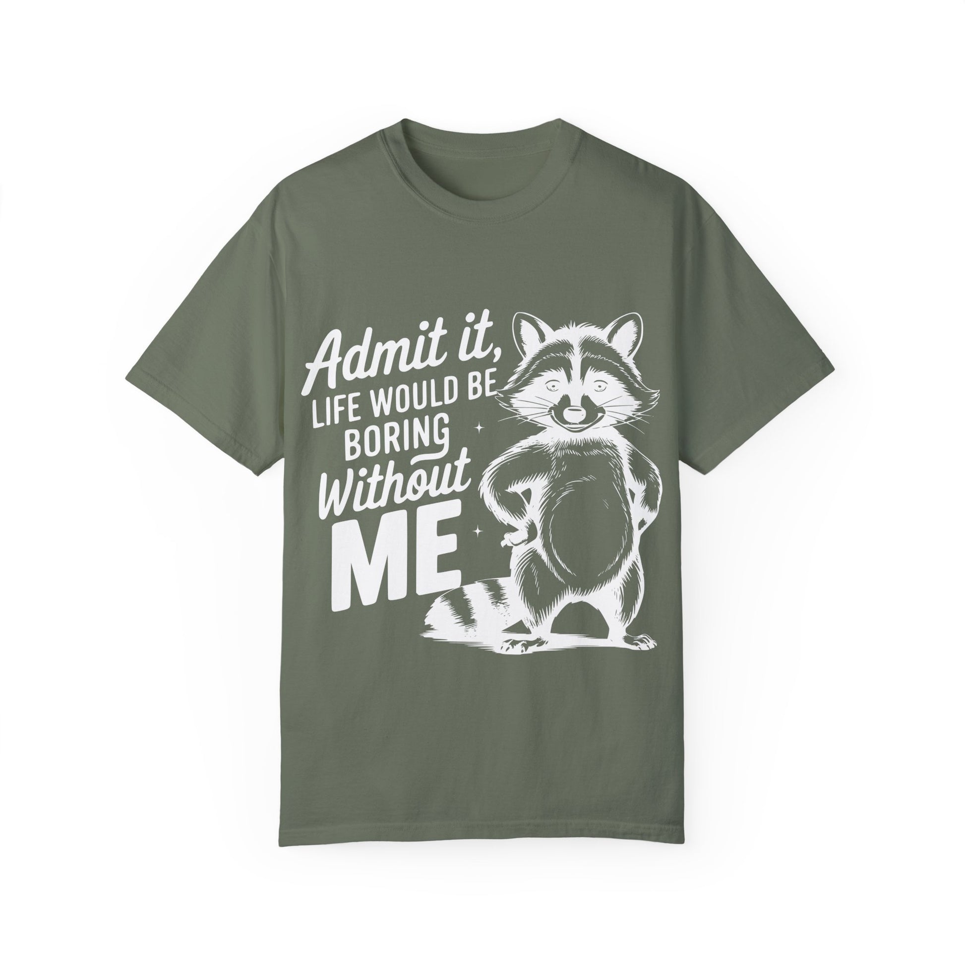 Admit It, Life Would Be Boring Without Me Comfort Colors Graphic Tee