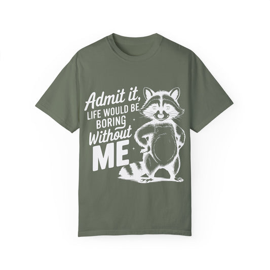 Admit It, Life Would Be Boring Without Me Comfort Colors Graphic Tee