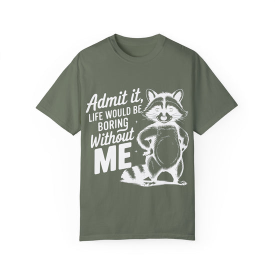 Admit It, Life Would Be Boring Without Me Comfort Colors Graphic Tee