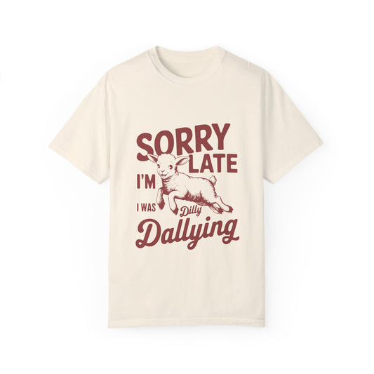 Sorry I’m Late, I Was Dilly Dallying Graphic Tee